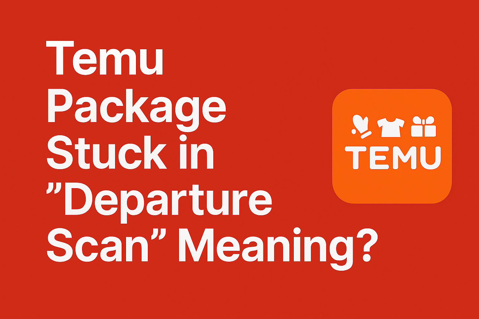 Temu Package Stuck in “Departure Scan” Meaning?